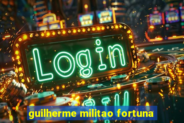 guilherme militao fortuna